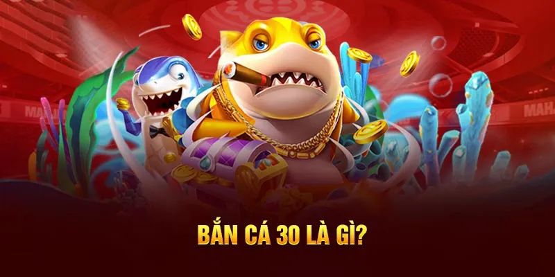 Bắn cá 30 xuất hiện khi nào và hoạt động ra sao?