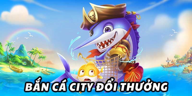 Bắn cá city là gì?