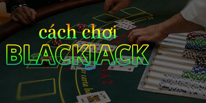 Luật chơi Blackjack 3D cơ bản