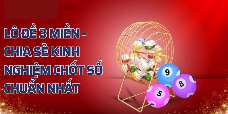 Các hình thức cá cược lô đề 3 miền được cược thủ săn đón