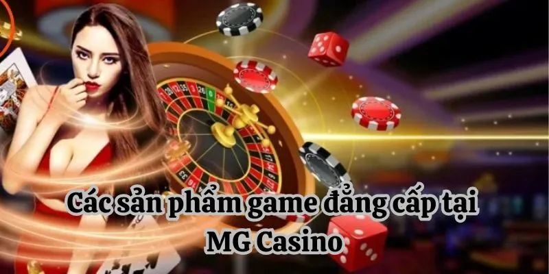 Các trò chơi phổ biến trong MG casino mà bạn cần biết