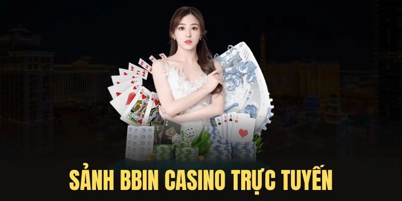BBIN Casino - Sân Chơi Cá Cược Trực Tuyến, Thưởng Cực Hấp Dẫn