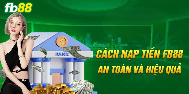 Hướng dẫn nạp tiền bằng các phương thức cực phổ biến