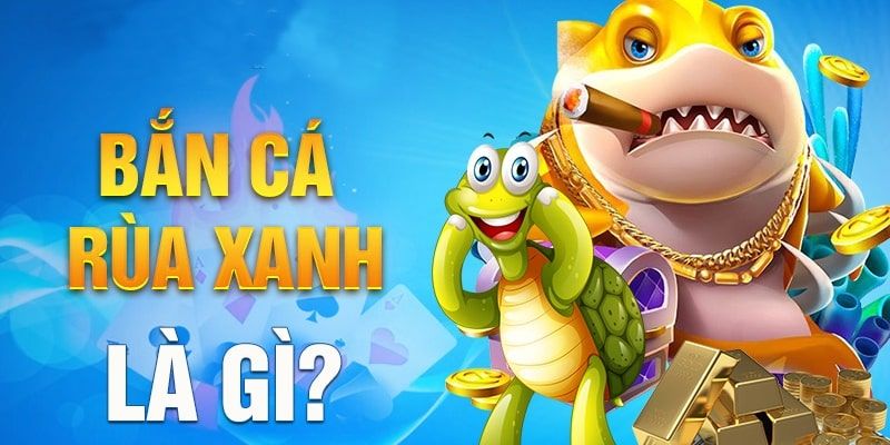 Bắn cá rùa xanh có gì hot?