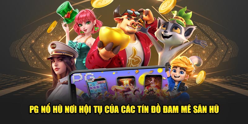 Giới thiệu qua về sảnh nổ hũ PG