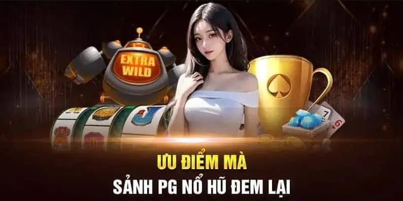 Lý do mà bạn nên tham gia sảnh nổ hũ PG?