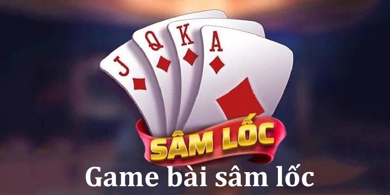 Sâm lốc và luật chơi cơ bản người mới nhất định phải biết