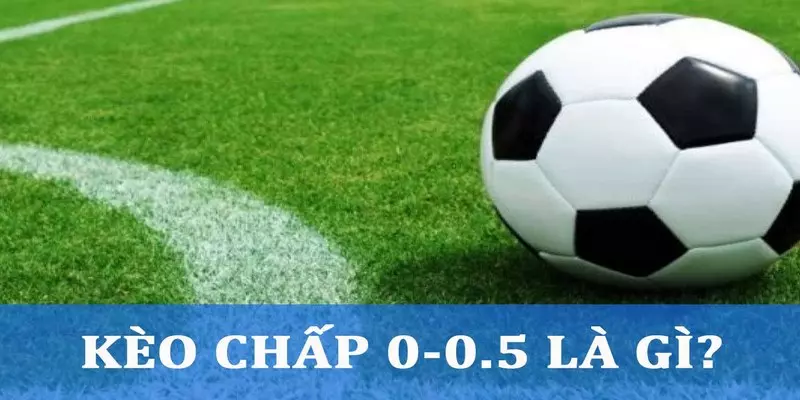 Nguyên tắc hoạt động của kèo chấp 0/0.5