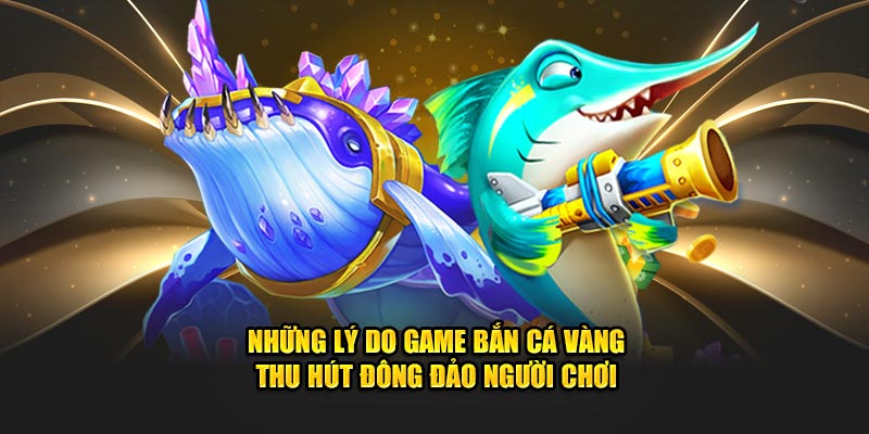 Điểm gì thu hút khách hàng ở bắn cá vàng?