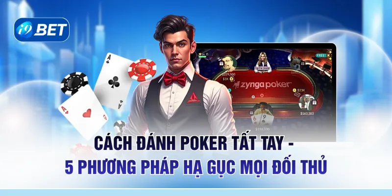 Cách Đánh Poker Tất Tay - 5 Phương Pháp Hạ Gục Mọi Đối Thủ
