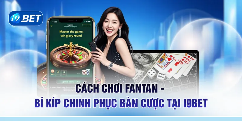 Cách Chơi Fantan - Bí Kíp Chinh Phục Bàn Cược Tại I9BET