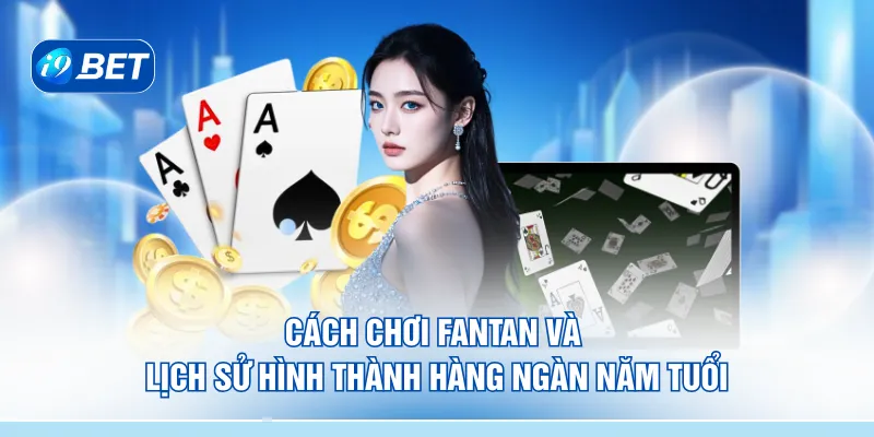 Cách chơi fantan và lịch sử hình thành hàng ngàn năm tuổi