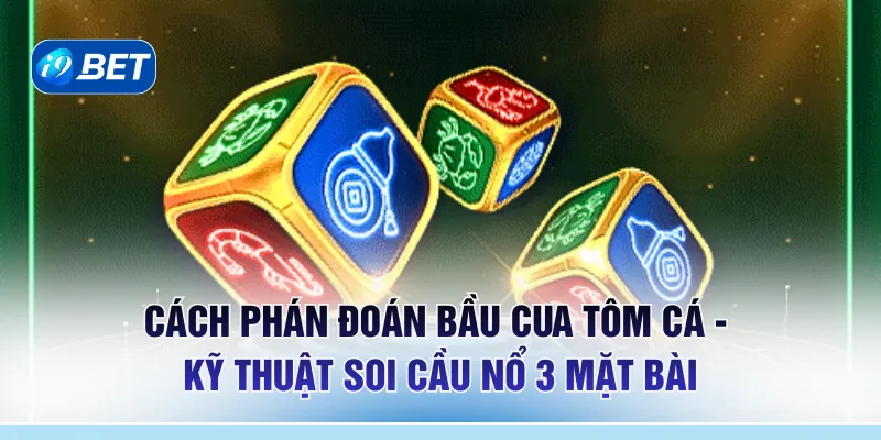 Cách Phán Đoán Bầu Cua Tôm Cá - Kỹ Thuật Soi Cầu Nổ 3 Mặt Bài