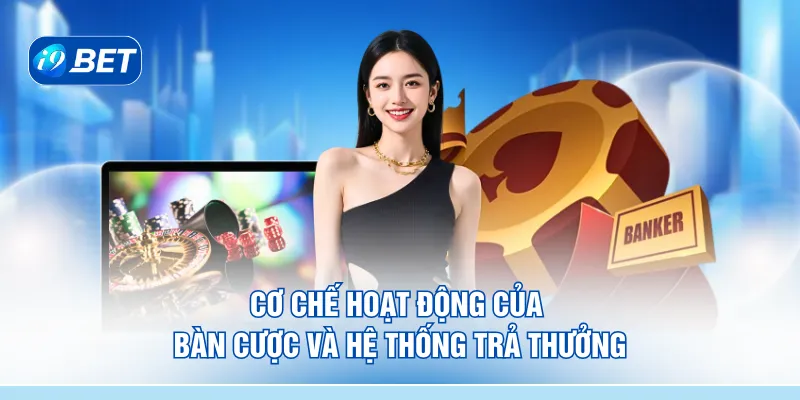 Cơ chế hoạt động của bàn cược và hệ thống trả thưởng