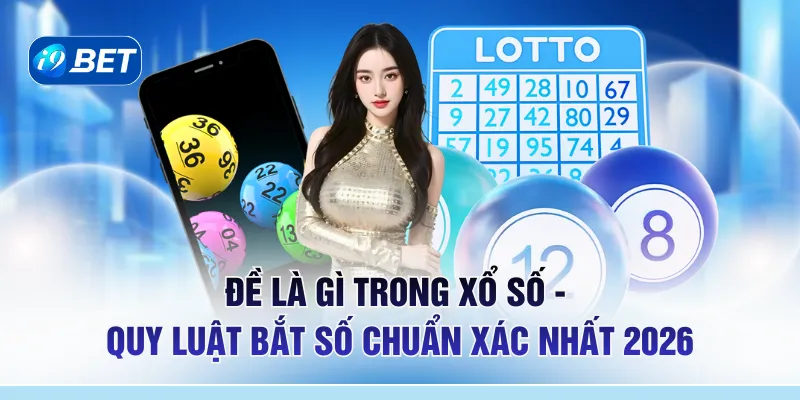 Đề Là Gì Trong Xổ Số - Quy Luật Bắt Số Chuẩn Xác Nhất 2026