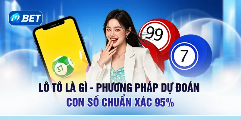 Lô Tô Là Gì - Phương Pháp Dự Đoán Con Số Chuẩn Xác 95%