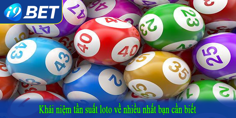 Khái niệm tần suất loto về nhiều nhất bạn cần biết