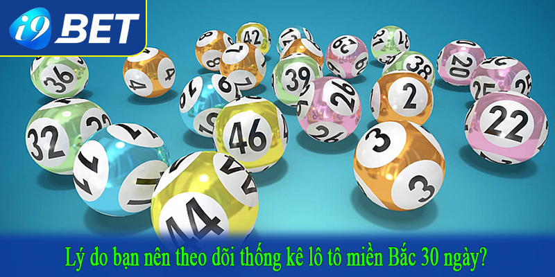 Lý do bạn nên theo dõi thống kê lô tô miền Bắc 30 ngày?