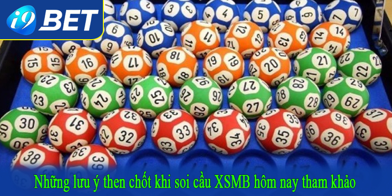 Những lưu ý then chốt khi soi cầu XSMB hôm nay tham khảo