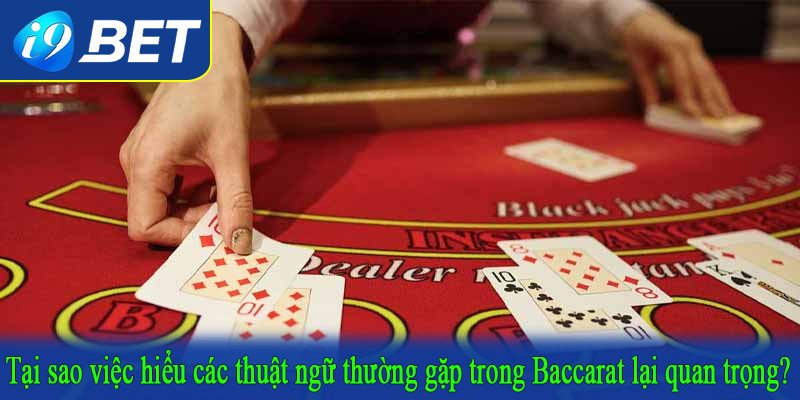 Tại sao việc hiểu các thuật ngữ thường gặp trong Baccarat lại quan trọng?