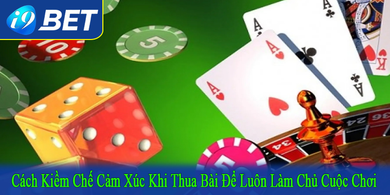 cách kiềm chế cảm xúc khi thua bài