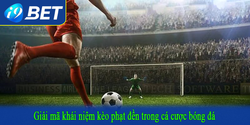 Giải mã khái niệm kèo phạt đền trong cá cược bóng đá