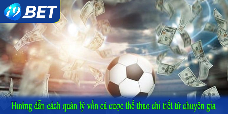 Hướng dẫn cách quản lý vốn cá cược thể thao chi tiết từ chuyên gia