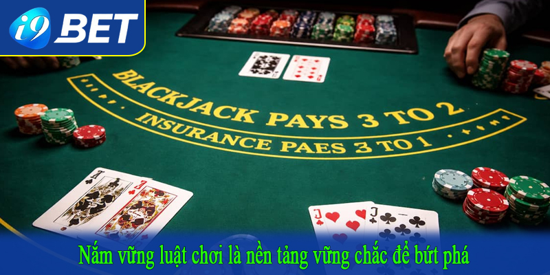 Nắm vững luật chơi là nền tảng vững chắc để bứt phá