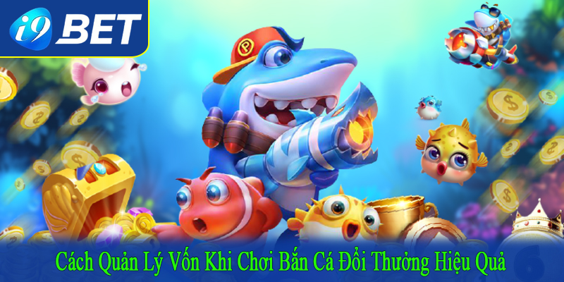 cách quản lý vốn khi chơi bắn cá đổi thưởng