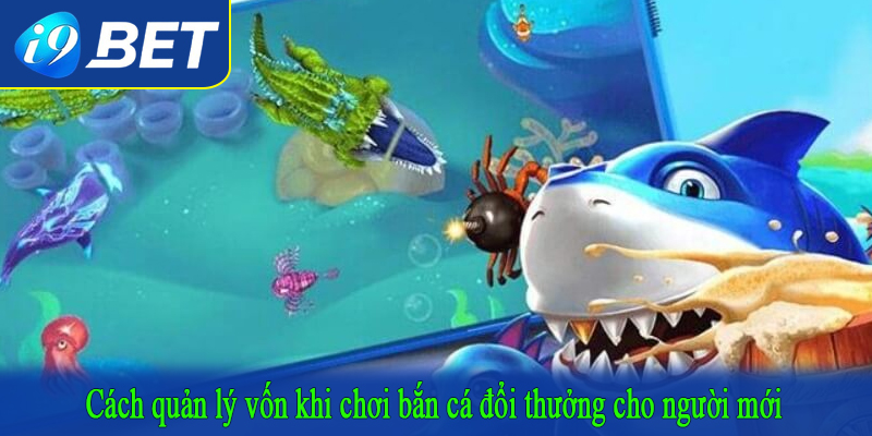 Cách quản lý vốn khi chơi bắn cá đổi thưởng cho người mới