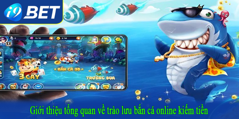 Giới thiệu tổng quan về trào lưu bắn cá online kiếm tiền