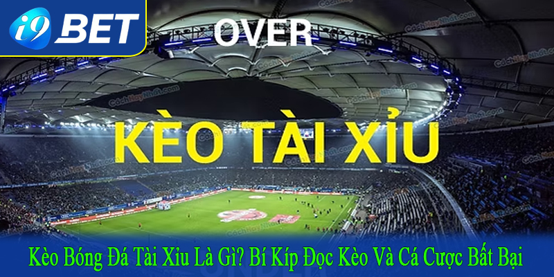 kèo bóng đá tài xỉu là gì