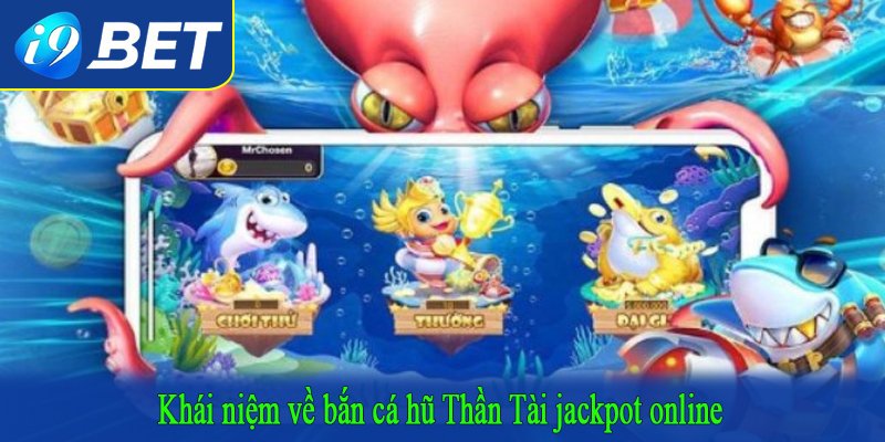 Khái niệm về bắn cá hũ Thần Tài jackpot online