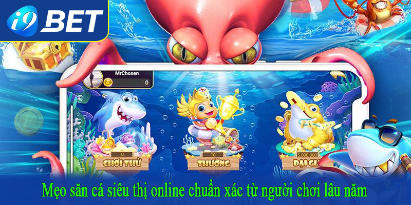 Mẹo săn cá siêu thị online chuẩn xác từ người chơi lâu năm