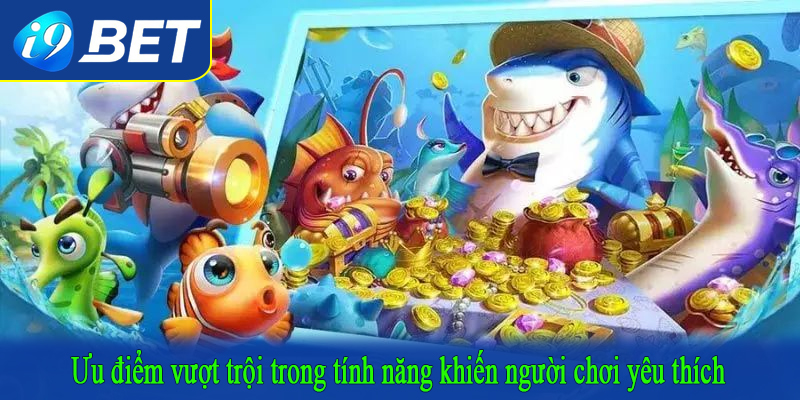 Ưu điểm vượt trội trong tính năng khiến người chơi yêu thích