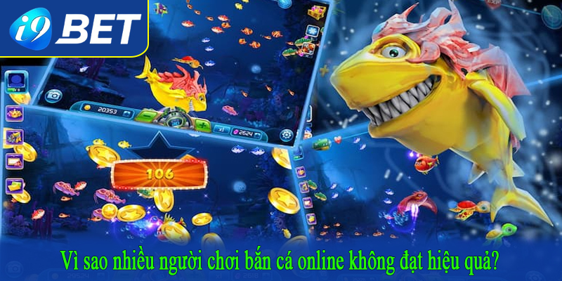 Vì sao nhiều người chơi bắn cá online không đạt hiệu quả?